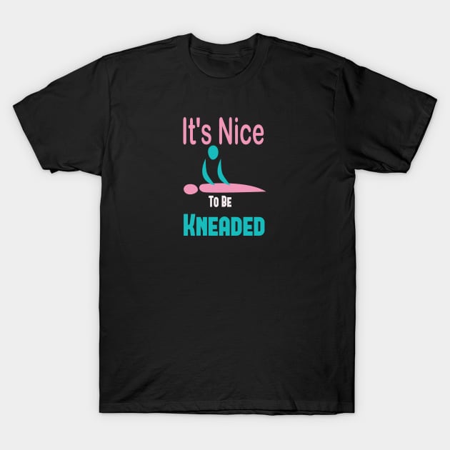 It's Nice To Be Kneaded, Massage Therapist, Massage Therapy, Massage Shirt, Masseuse, Spa Shirt T-Shirt by wiixyou